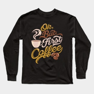 Ok but first coffee funny design Long Sleeve T-Shirt